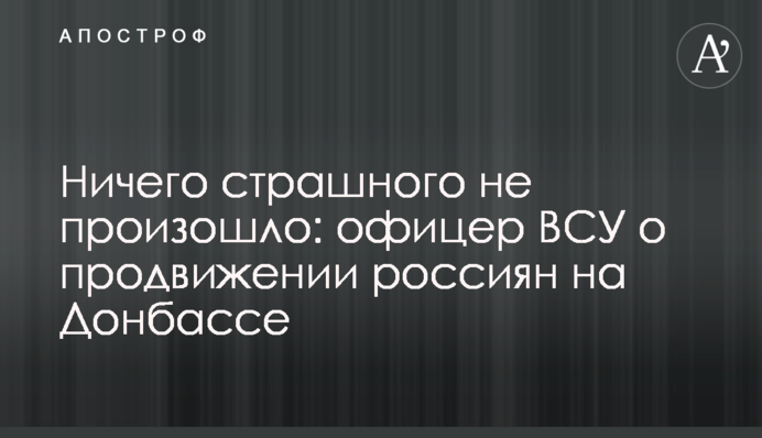 Ничего страшного не произошло: офицер ВСУ о продвижении россиян на Донбассе