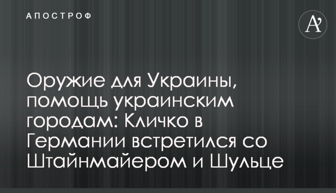 Зброя для України, допомога українським містам: Кличко в Німеччині зустрівся зі Штайнмаєром та Шульце