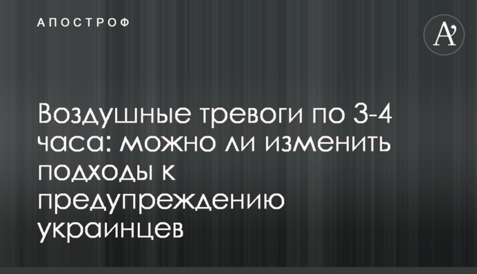 Воздушные тревоги по 3-4 часа: можно ли изменить подходы к предупреждению украинцев