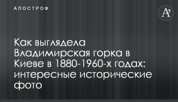 Как выглядела Владимирская горка в Киеве в 1880-1960-х годах: интересные исторические фото