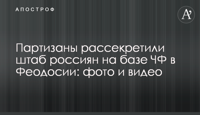 Партизани розсекретили штаб росіян на базі ЧФ в Феодосії: фото і відео
