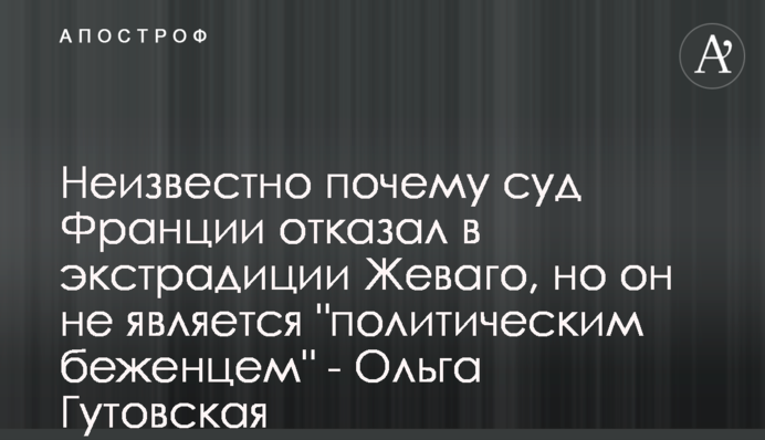 Невідомо, чому суд Франції відмовив в екстрадиції Жеваго, але він не є 