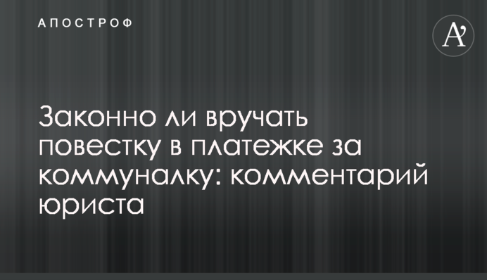 Законно ли вручать повестку в платежке за коммуналку: комментарий юриста