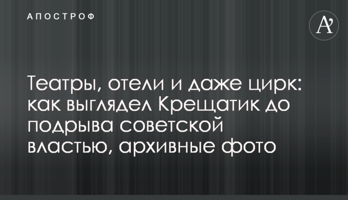 Театри, готелі та навіть цирк: як виглядав Хрещатик до підриву радянською владою, архівні фото