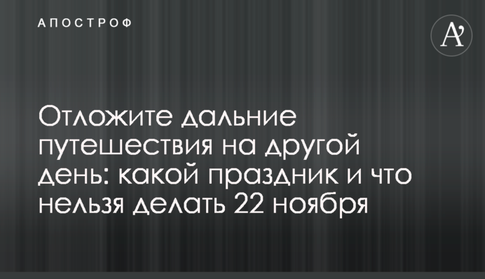 Отложите дальние путешествия на другой день: какой праздник и что нельзя делать 22 ноября