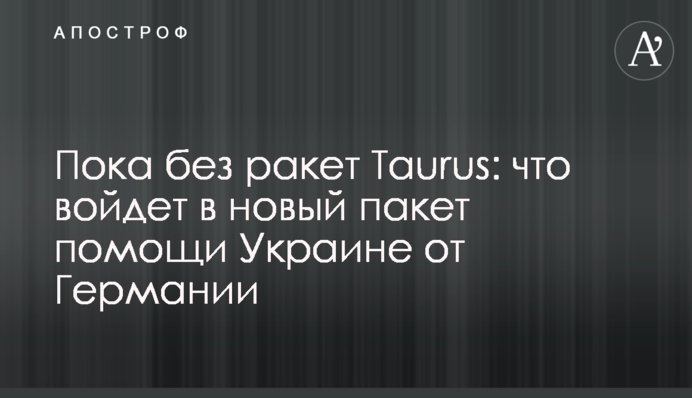 Поки що без ракет Taurus: що увійде в новий пакет допомоги Україні від Німеччини