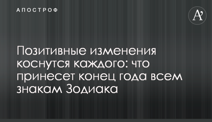 Позитивні зміни торкнуться кожного: що принесе кінець року всім знакам Зодіаку