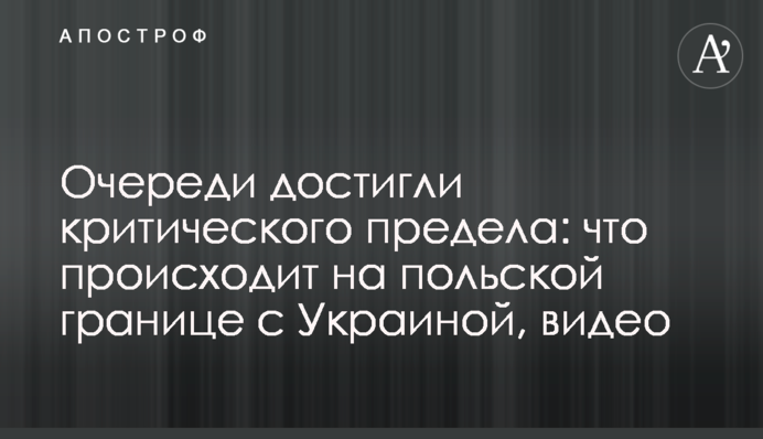 Очереди достигли критического предела: что происходит на польской границе с Украиной, видео