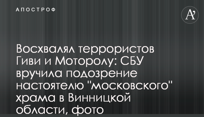 Вихваляв терористів Гіві та Моторолу: СБУ вручила підозру настоятелю "московського" храму на Вінниччині, фото