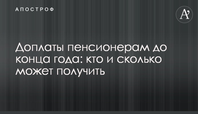 Доплати пенсіонерам до кінця року: хто і скільки може отримати