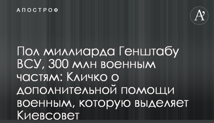 Пів мільярда Генштабу ЗСУ, 300 млн військовим частинам: Кличко про додаткову допомогу військовим, яку виділяє Київрада