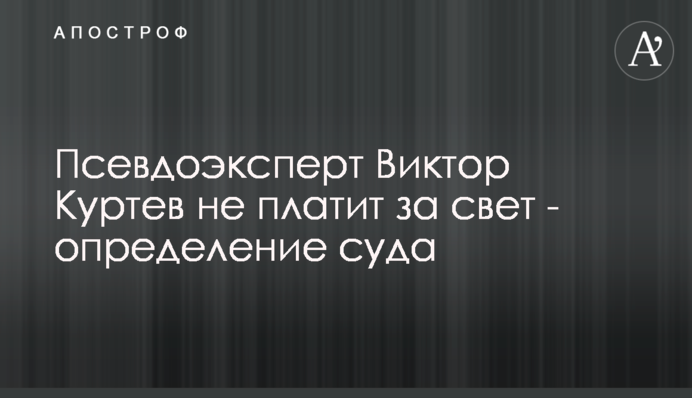 Pseudo-expert Viktor Kurtiev does not pay his electricity bills - court ruling