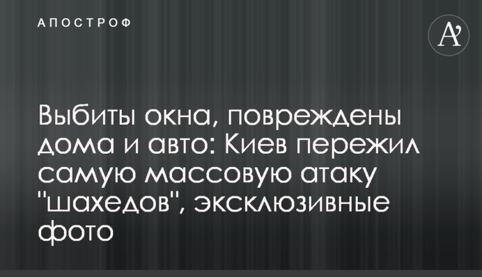 Выбиты окна, повреждены дома и авто: Киев пережил самую массовую атаку "шахедов", эксклюзивные фото