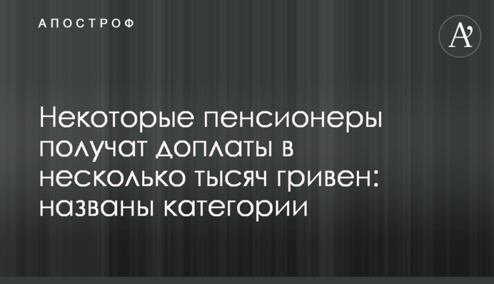 Деякі пенсіонери отримають доплати у кілька тисяч гривень: названо категорії