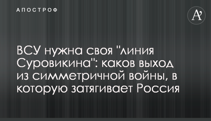 ВСУ нужна своя "линия Суровикина": каков выход из симметричной войны, в которую затягивает Россия