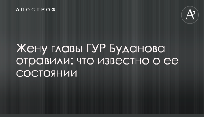 Жену главы ГУР Буданова отравили: что известно о ее состоянии