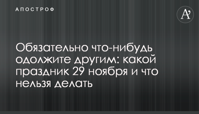 Обязательно что-нибудь одолжите другим: какой праздник 29 ноября и что нельзя делать