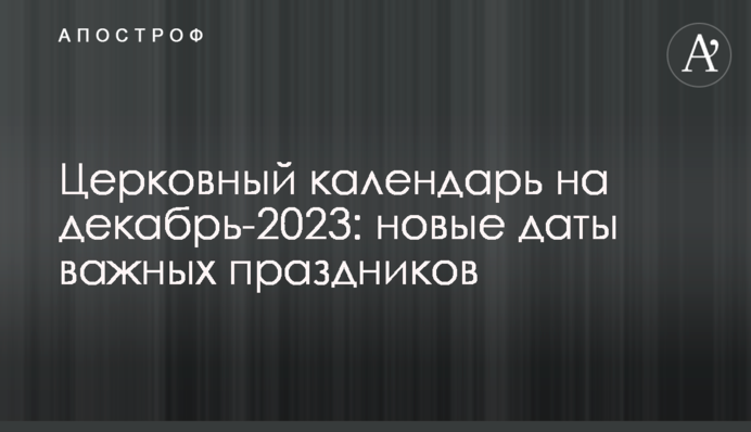 Церковный календарь на декабрь-2023: новые даты важных праздников