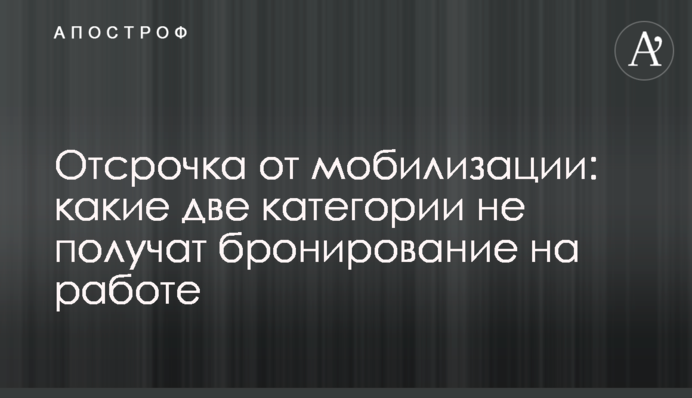 Отсрочка от мобилизации: какие две категории не получат бронирование на работе
