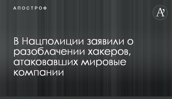 У Нацполіції заявили про викриття хакерів, які атакували світові компанії