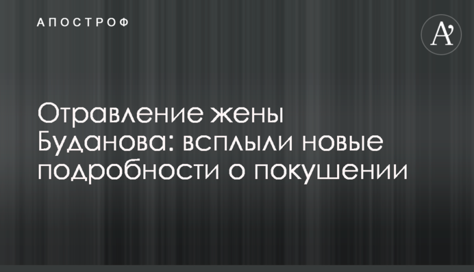 Отравление жены Буданова: всплыли новые подробности о покушении