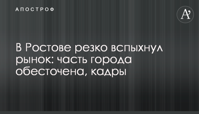 В Ростове резко вспыхнул рынок: часть города обесточена, кадры