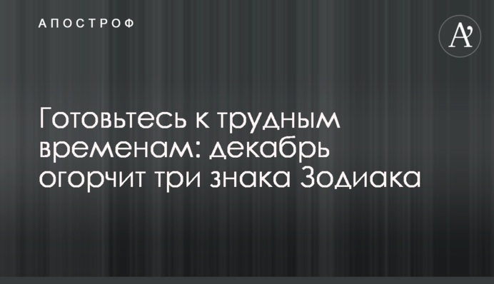 Готовьтесь к трудным временам: декабрь огорчит три знака Зодиака