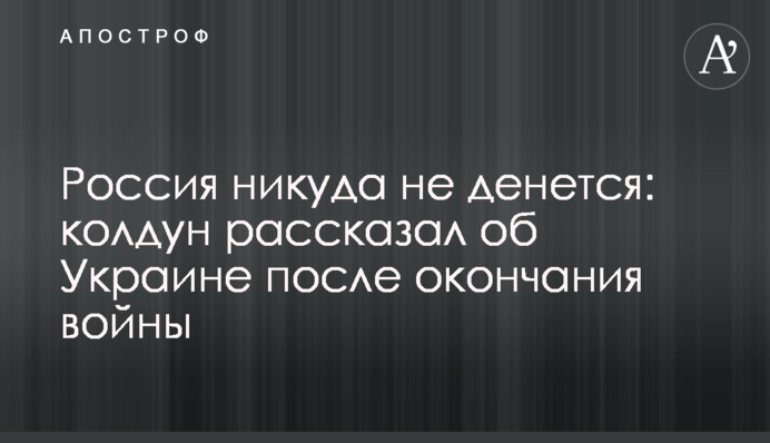 Россия никуда не денется: колдун рассказал об Украине после окончания войны