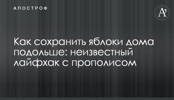 Як зберегти яблука вдома довше: невідомий лайфхак з прополісом