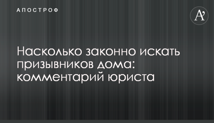 Насколько законно искать призывников дома: комментарий юриста