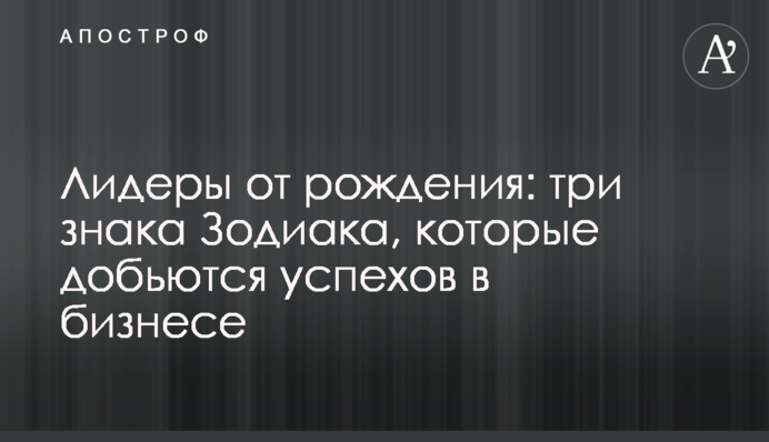 Лидеры от рождения: три знака Зодиака, которые добьются успехов в бизнесе