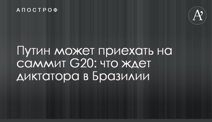 Путин может приехать на саммит G20: что ждет диктатора в Бразилии