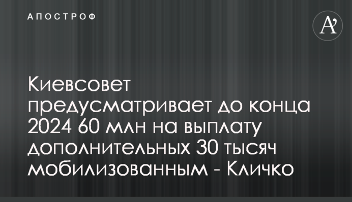 Киевсовет предусматривает до конца 2024 60 млн на выплату дополнительных 30 тысяч мобилизованным - Кличко