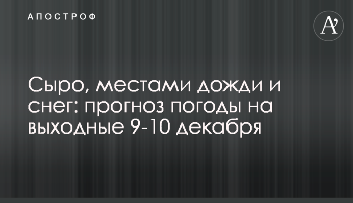 Сыро, местами дожди и снег: прогноз погоды на выходные 9-10 декабря