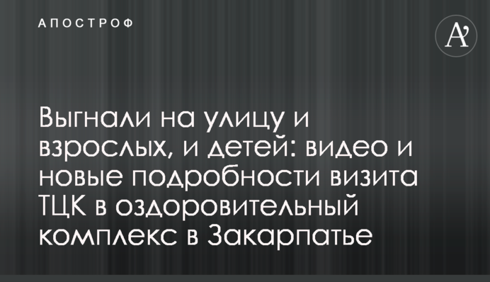 Выгнали на улицу и взрослых, и детей: видео и новые подробности визита ТЦК в оздоровительный комплекс в Закарпатье