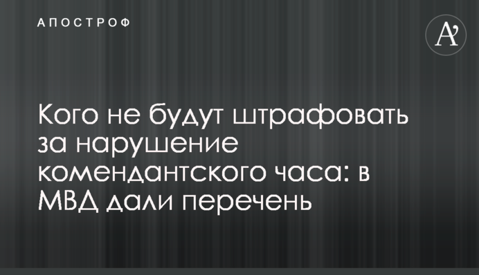 Кого не будуть штрафувати за порушення комендантської години: в МВС дали перелік