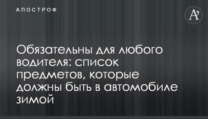 Обязательны для любого водителя: список предметов, которые должны быть в автомобиле зимой