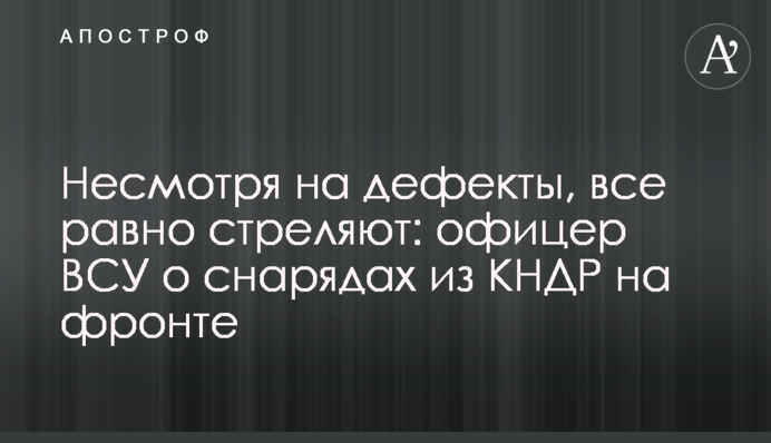 Несмотря на дефекты, все равно стреляют: офицер ВСУ о снарядах из КНДР на фронте