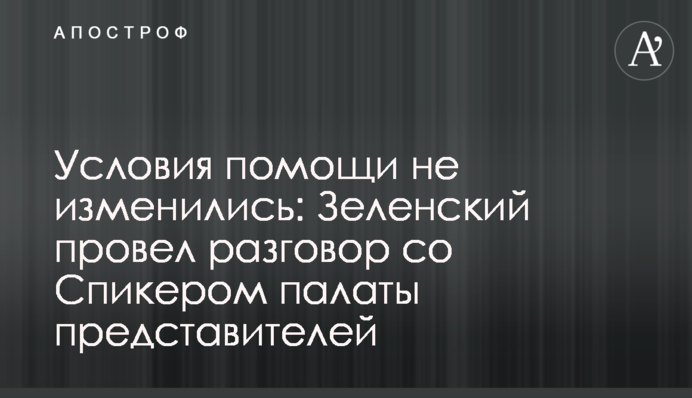 Условия помощи не изменились: Зеленский провел разговор со Спикером палаты представителей