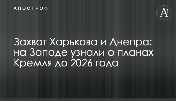 Захоплення Харкова та Дніпра: на Заході дізнались про плани Кремля до 2026 року