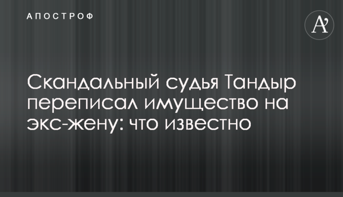 Скандальный судья Тандыр переписал имущество на экс-жену: что известно