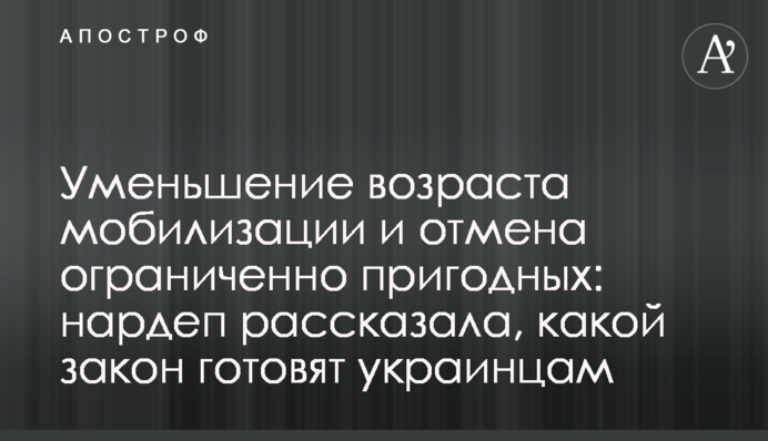 Уменьшение возраста мобилизации и отмена ограниченно пригодных: нардеп рассказала, какой закон готовят украинцам