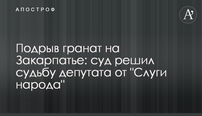 Подрыв гранат на Закарпатье: суд решил судьбу депутата от 