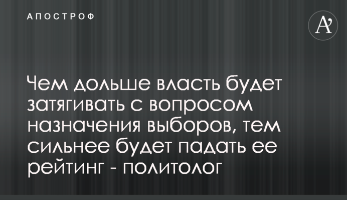 Чим довше влада зволікатиме з призначенням виборів, тим більше падатиме її рейтинг - політолог