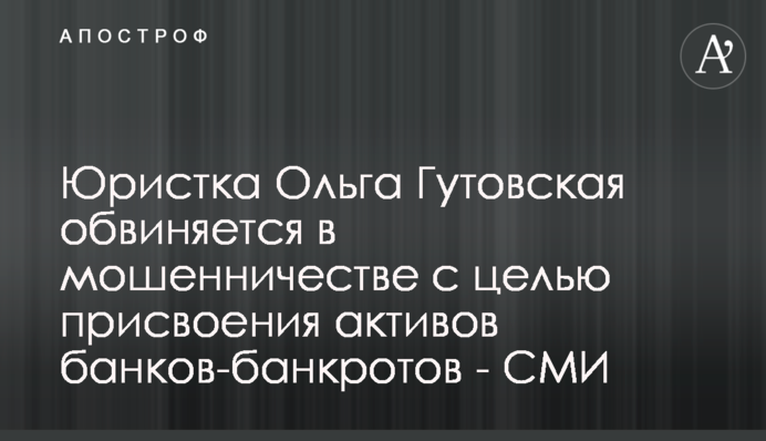 Юристку Ольгу Гутовську звинувачують у шахрайстві з метою привласнення активів банків-банкрутів - ЗМІ
