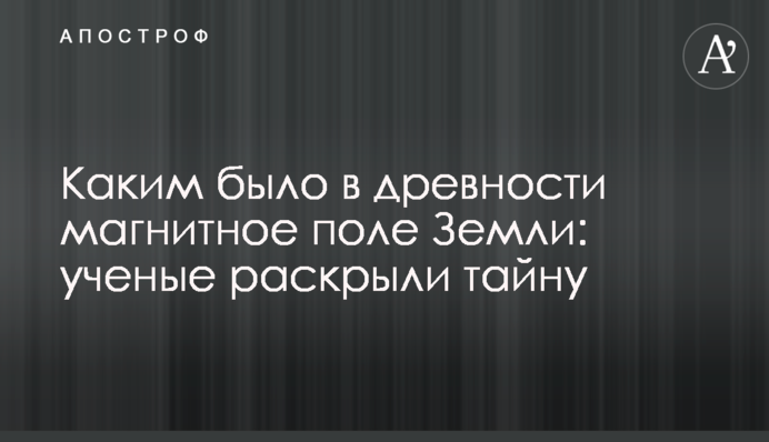 Каким было в древности магнитное поле Земли: ученые раскрыли тайну