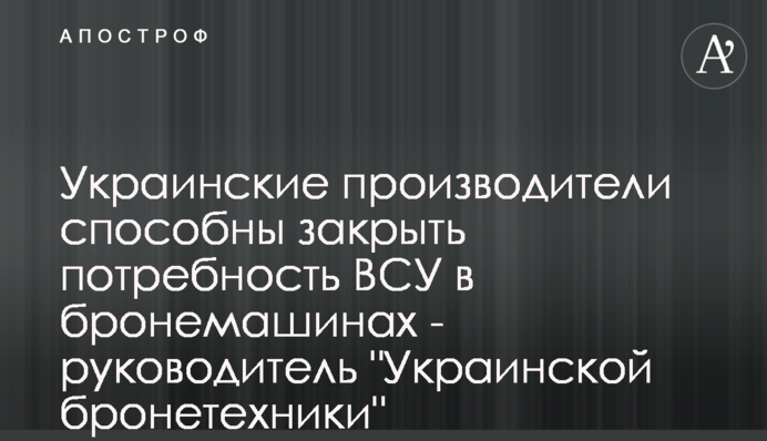 Українські виробники здатні закрити потребу ЗСУ у бронемашинах - керівник 