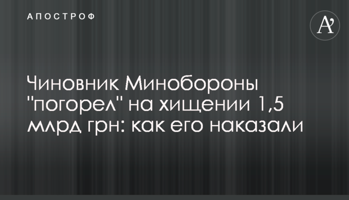 Чиновник Минобороны "погорел" на хищении 1,5 млрд грн: как его наказали