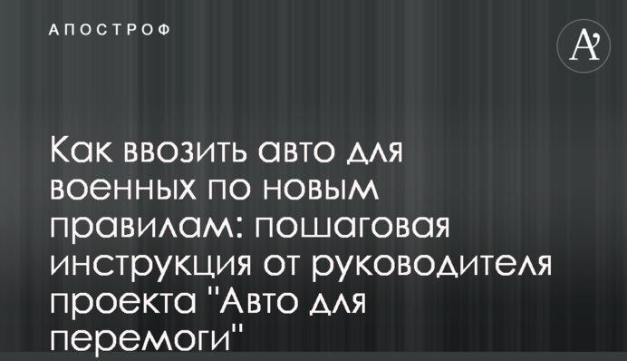 Як ввозити авто для військових за новими правилами: покрокова інструкція від керівника проекту 