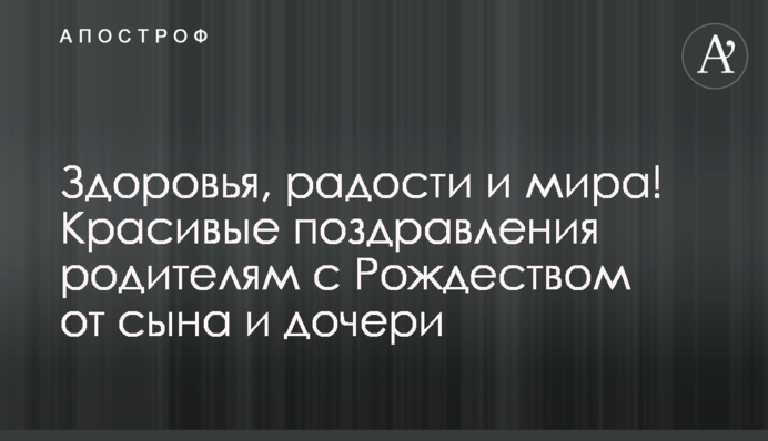 Здоров'я, радості і миру! Гарні привітання батькам з Різдвом від сина та доньки